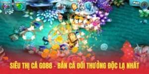 Sieu Thi Ca GO88 – Ban Ca Doi Thuong Doc La Nhat