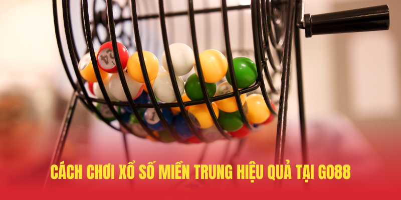 Xổ Số Miền Trung GO88 – Trải Nghiệm Cá Cược Đỉnh Cao 3 Cach Choi Xo So Mien Trung Hieu Qua Tai GO88