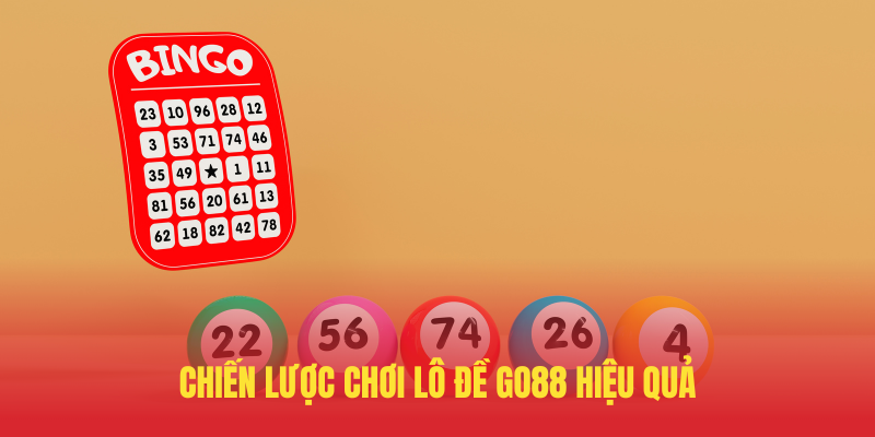 Lô Đề GO88 – Bí Quyết Chơi Thắng Từ Cao Thủ 3 Chien Luoc Choi Lo De GO88 Hieu Qua