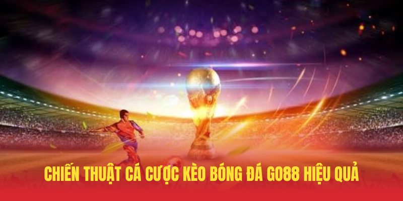 Kèo Bóng Đá GO88 – Cá Cược Thể Thao Đỉnh Cao 3 Chien Thuat Ca Cuoc Keo Bong Da GO88 Hieu Qua