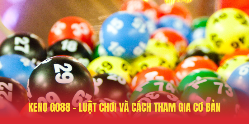 Keno GO88 – Xổ Số Trực Tuyến Hồi Hộp Thắng Lớn 2 Keno GO88 – Luat Choi Va Cach Tham Gia Co Ban