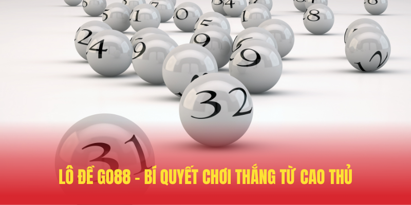 Lô Đề GO88 – Bí Quyết Chơi Thắng Từ Cao Thủ 1 Lo De GO88 – Bi Quyet Choi Thang Tu Cao Thu