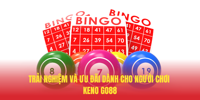 Keno GO88 – Xổ Số Trực Tuyến Hồi Hộp Thắng Lớn 4 Trai Nghiem Va Uu Dai Danh Cho Nguoi Choi Keno GO88